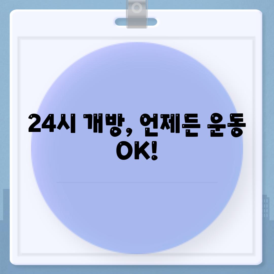 24시 개방, 언제든 운동 OK!