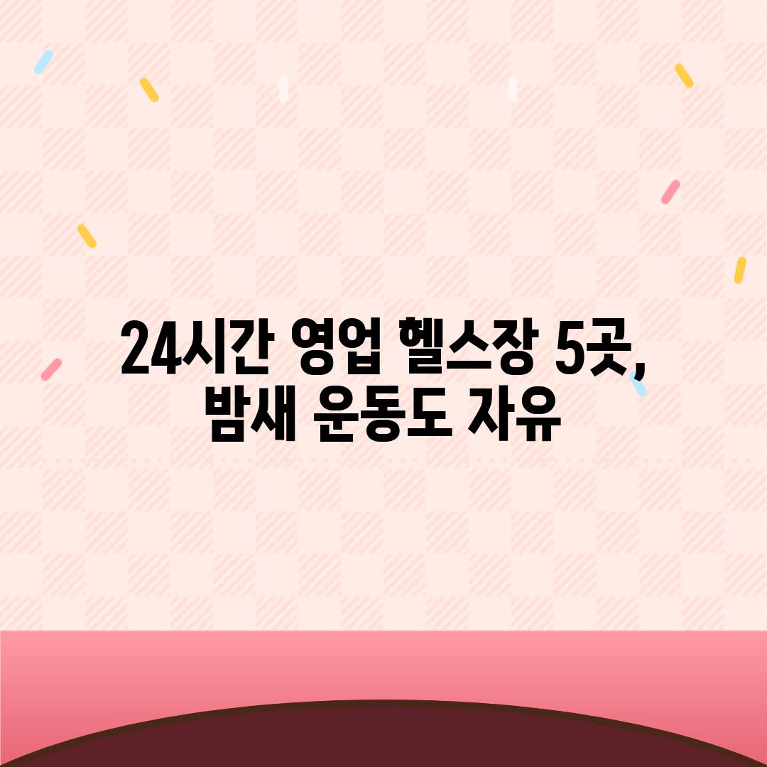 24시간 영업 헬스장 5곳, 밤새 운동도 자유