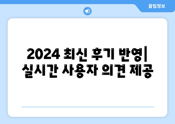 2024 최신 후기 반영| 실시간 사용자 의견 제공