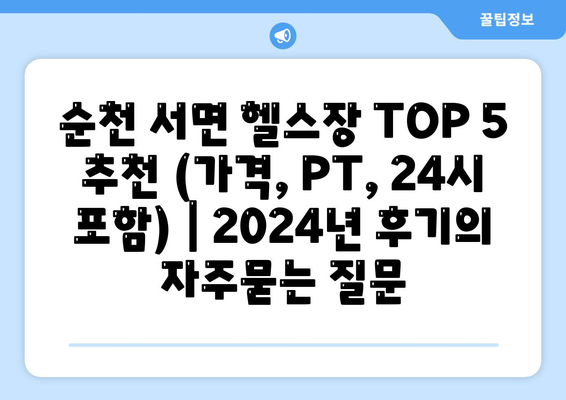 순천 서면 헬스장 TOP 5 추천 (가격, PT, 24시 포함) | 2024년 후기