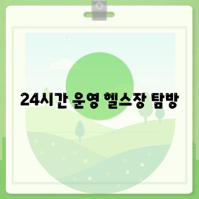 24시간 운영 헬스장 탐방