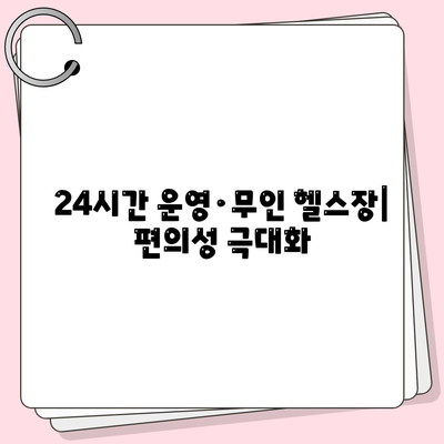 24시간 운영·무인 헬스장| 편의성 극대화