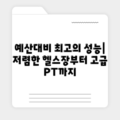 예산대비 최고의 성능| 저렴한 헬스장부터 고급 PT까지