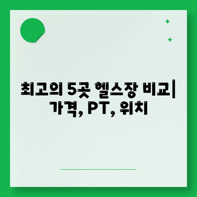 최고의 5곳 헬스장 비교| 가격, PT, 위치