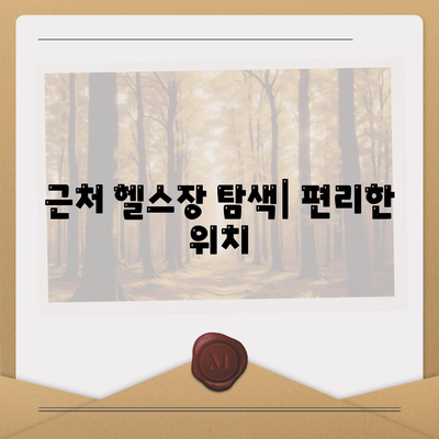 근처 헬스장 탐색| 편리한 위치