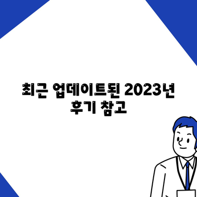 최근 업데이트된 2023년 후기 참고