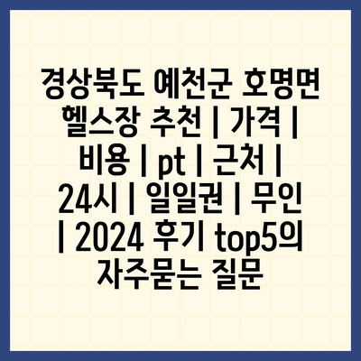 경상북도 예천군 호명면 헬스장 추천 | 가격 | 비용 | pt | 근처 | 24시 | 일일권 | 무인 | 2024 후기 top5