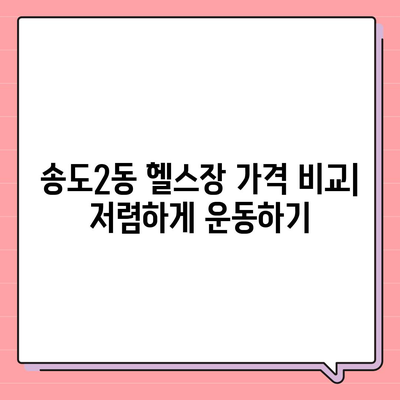 인천시 연수구 송도2동 헬스장 추천 | 가격 | 비용 | pt | 근처 | 24시 | 일일권 | 무인 | 2024 후기 top5