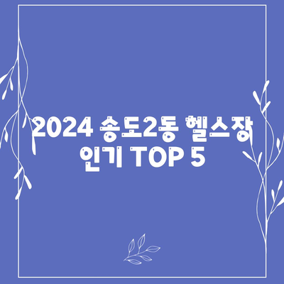 인천시 연수구 송도2동 헬스장 추천 | 가격 | 비용 | pt | 근처 | 24시 | 일일권 | 무인 | 2024 후기 top5