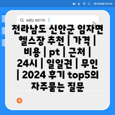 전라남도 신안군 임자면 헬스장 추천 | 가격 | 비용 | pt | 근처 | 24시 | 일일권 | 무인 | 2024 후기 top5