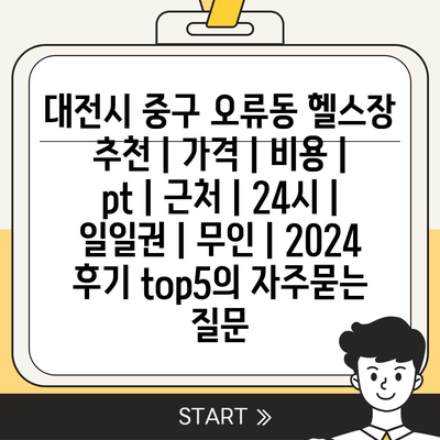 대전시 중구 오류동 헬스장 추천 | 가격 | 비용 | pt | 근처 | 24시 | 일일권 | 무인 | 2024 후기 top5