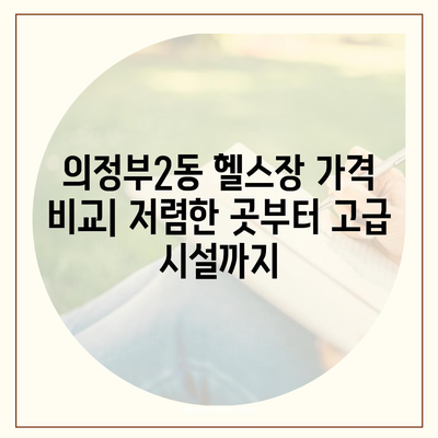 경기도 의정부시 의정부2동 헬스장 추천 | 가격 | 비용 | pt | 근처 | 24시 | 일일권 | 무인 | 2024 후기 top5