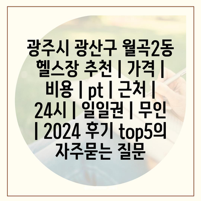 광주시 광산구 월곡2동 헬스장 추천 | 가격 | 비용 | pt | 근처 | 24시 | 일일권 | 무인 | 2024 후기 top5