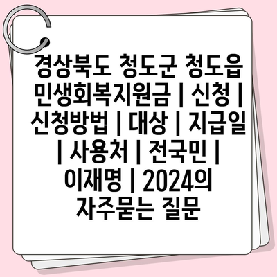 경상북도 청도군 청도읍 민생회복지원금 | 신청 | 신청방법 | 대상 | 지급일 | 사용처 | 전국민 | 이재명 | 2024