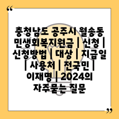 충청남도 공주시 월송동 민생회복지원금 | 신청 | 신청방법 | 대상 | 지급일 | 사용처 | 전국민 | 이재명 | 2024