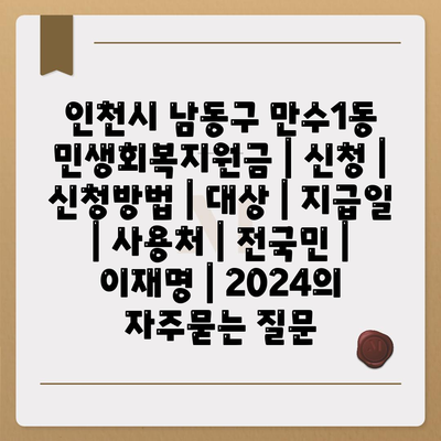 인천시 남동구 만수1동 민생회복지원금 | 신청 | 신청방법 | 대상 | 지급일 | 사용처 | 전국민 | 이재명 | 2024