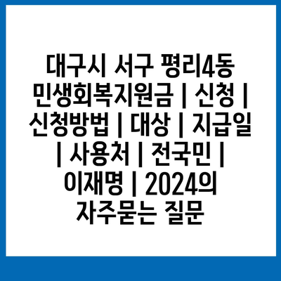 대구시 서구 평리4동 민생회복지원금 | 신청 | 신청방법 | 대상 | 지급일 | 사용처 | 전국민 | 이재명 | 2024