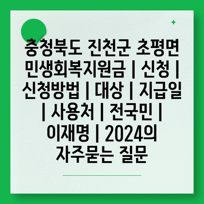 충청북도 진천군 초평면 민생회복지원금 | 신청 | 신청방법 | 대상 | 지급일 | 사용처 | 전국민 | 이재명 | 2024