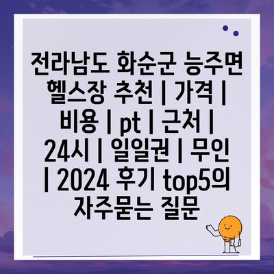 전라남도 화순군 능주면 헬스장 추천 | 가격 | 비용 | pt | 근처 | 24시 | 일일권 | 무인 | 2024 후기 top5