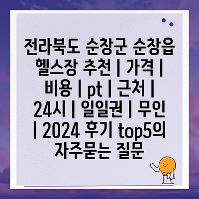 전라북도 순창군 순창읍 헬스장 추천 | 가격 | 비용 | pt | 근처 | 24시 | 일일권 | 무인 | 2024 후기 top5