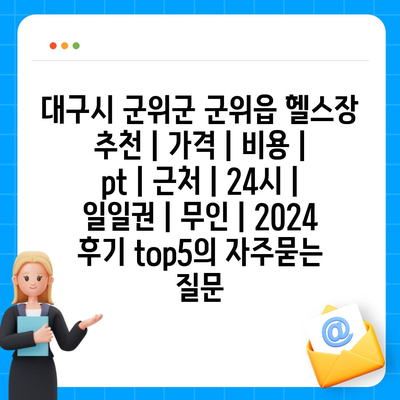 대구시 군위군 군위읍 헬스장 추천 | 가격 | 비용 | pt | 근처 | 24시 | 일일권 | 무인 | 2024 후기 top5