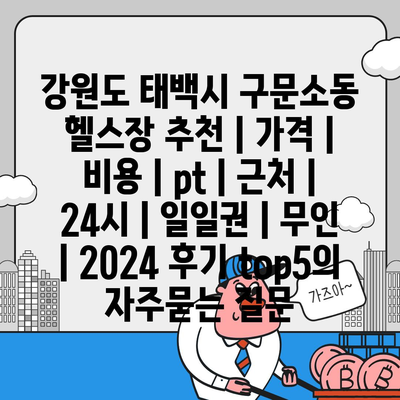 강원도 태백시 구문소동 헬스장 추천 | 가격 | 비용 | pt | 근처 | 24시 | 일일권 | 무인 | 2024 후기 top5