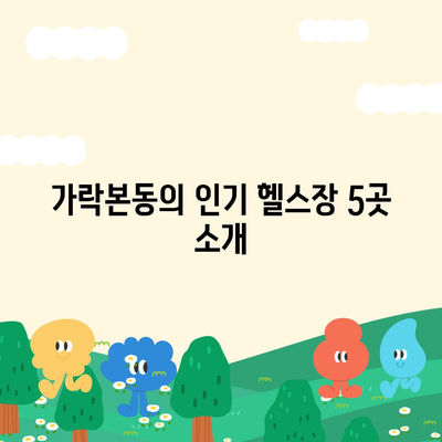 서울시 송파구 가락본동 헬스장 추천 | 가격 | 비용 | pt | 근처 | 24시 | 일일권 | 무인 | 2024 후기 top5