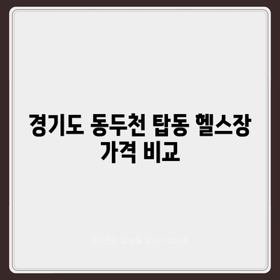 경기도 동두천시 탑동동 헬스장 추천 | 가격 | 비용 | pt | 근처 | 24시 | 일일권 | 무인 | 2024 후기 top5