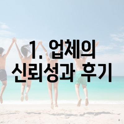 1. 업체의 신뢰성과 후기