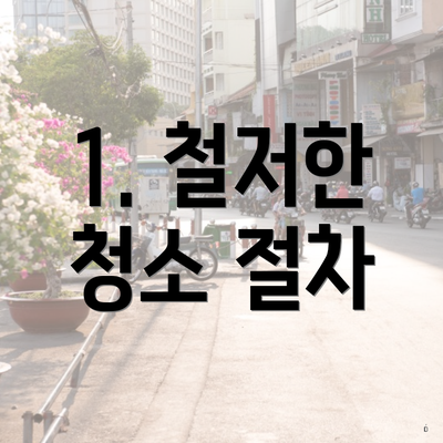 1. 철저한 청소 절차