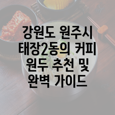 강원도 원주시 태장2동의 커피 원두 추천 및 완벽 가이드