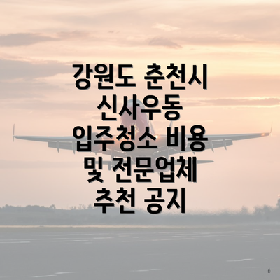 강원도 춘천시 신사우동 입주청소 비용 및 전문업체 추천 공지