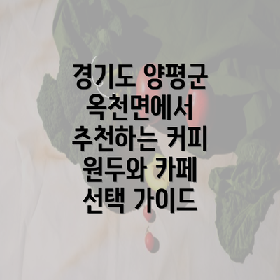 경기도 양평군 옥천면에서 추천하는 커피 원두와 카페 선택 가이드