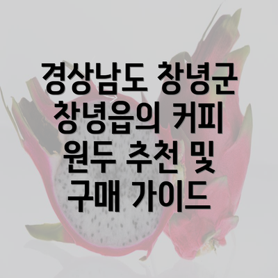 경상남도 창녕군 창녕읍의 커피 원두 추천 및 구매 가이드