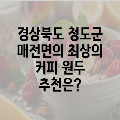 경상북도 청도군 매전면의 최상의 커피 원두 추천은?