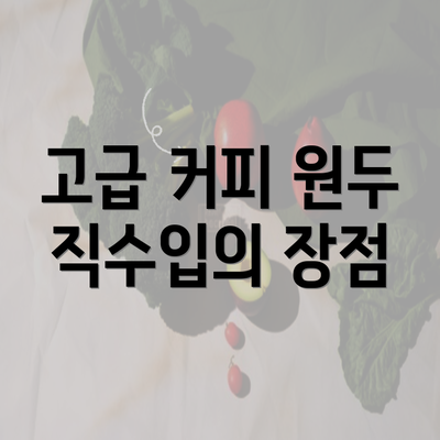 고급 커피 원두 직수입의 장점