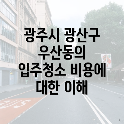 광주시 광산구 우산동의 입주청소 비용에 대한 이해