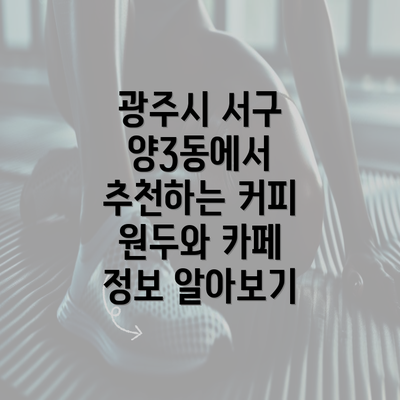 광주시 서구 양3동에서 추천하는 커피 원두와 카페 정보 알아보기