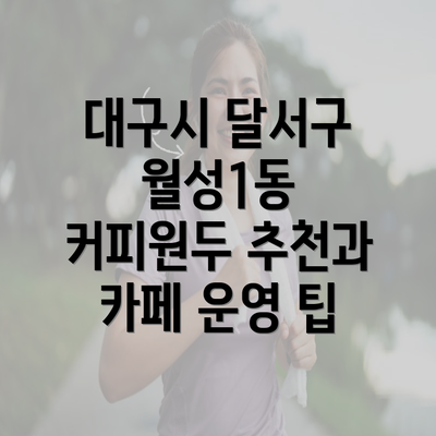 대구시 달서구 월성1동 커피원두 추천과 카페 운영 팁