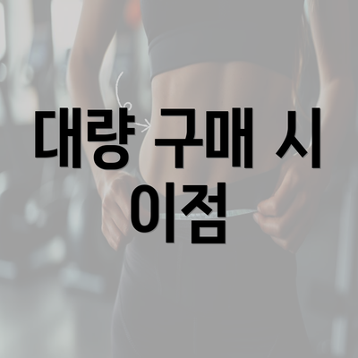 대량 구매 시 이점