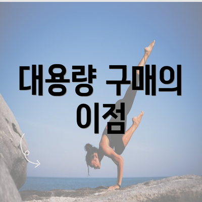 대용량 구매의 이점