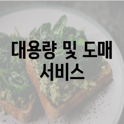 대용량 및 도매 서비스