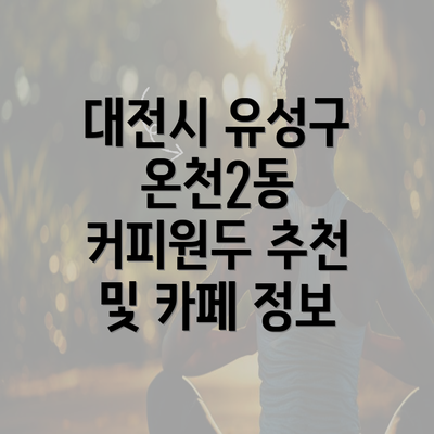 대전시 유성구 온천2동 커피원두 추천 및 카페 정보