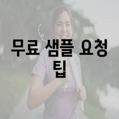 무료 샘플 요청 팁