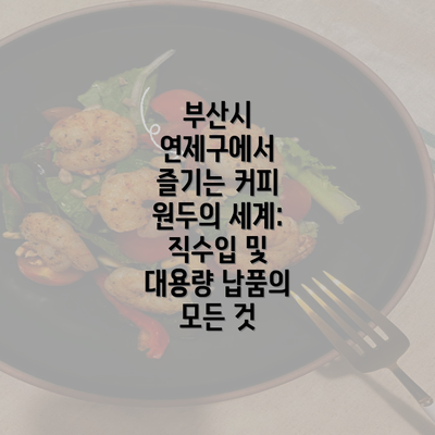 부산시 연제구에서 즐기는 커피 원두의 세계: 직수입 및 대용량 납품의 모든 것