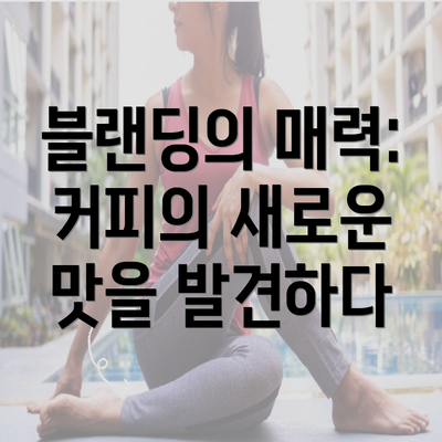 블랜딩의 매력: 커피의 새로운 맛을 발견하다