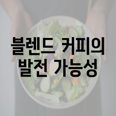 블렌드 커피의 발전 가능성