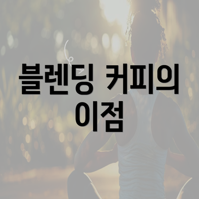 블렌딩 커피의 이점