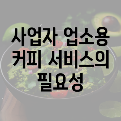 사업자 업소용 커피 서비스의 필요성