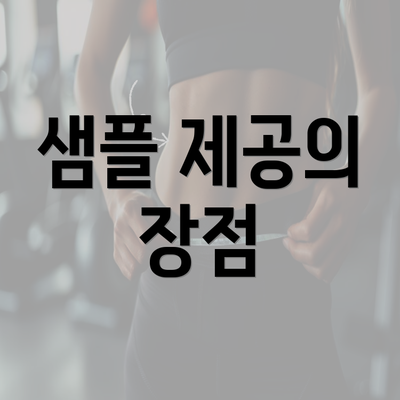 샘플 제공의 장점